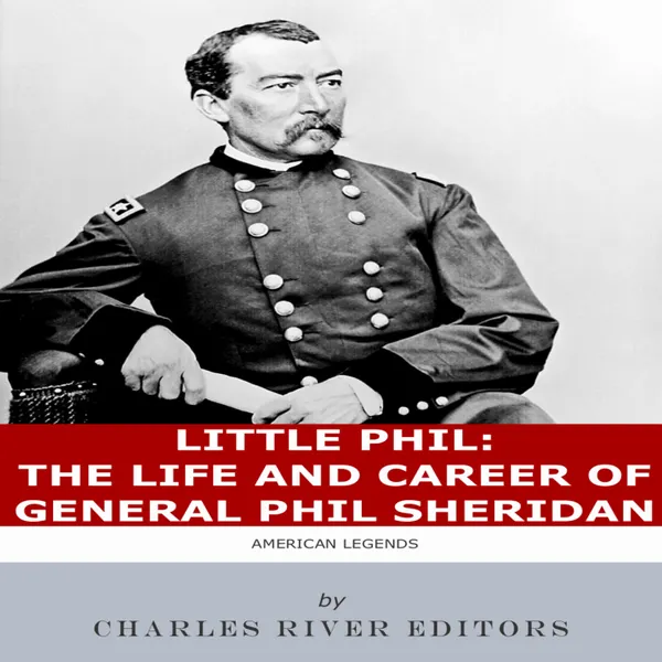 Little Phil : The Life and Career of General Philip Sheridan