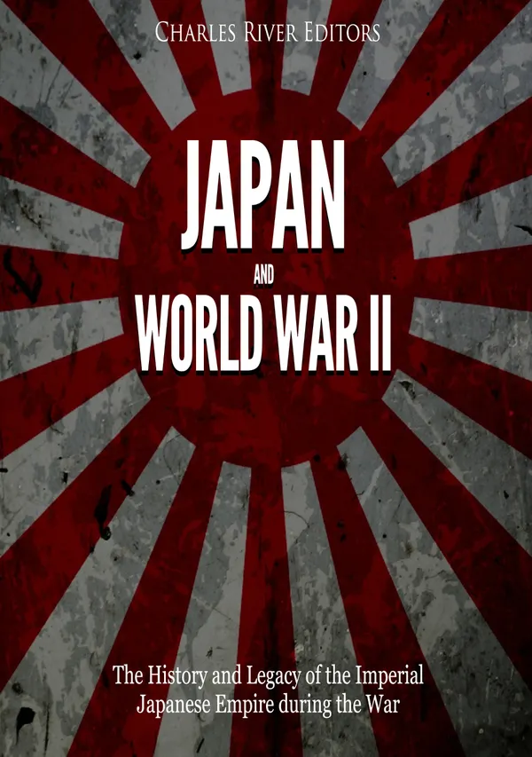 Japan and World War II : The History of the Imperial Japanese Empire during the War