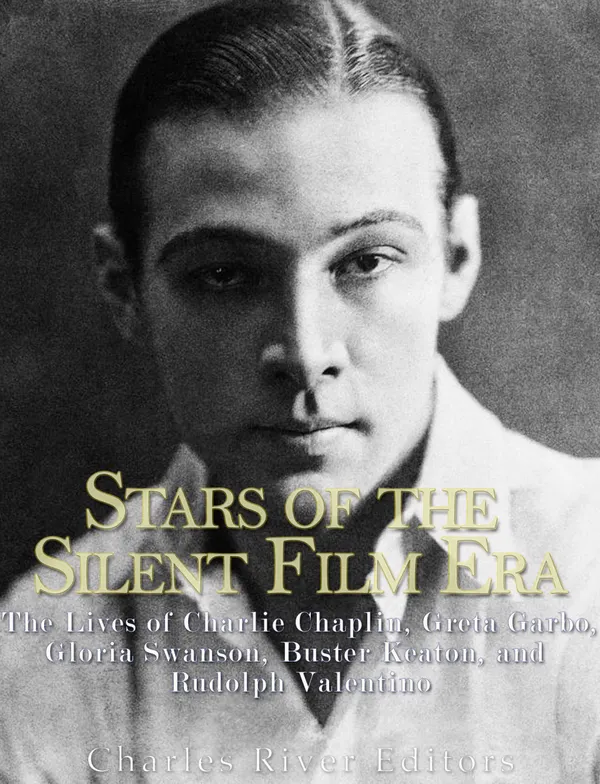 Stars of the Silent Film Era : The Lives of Charlie Chaplin, Greta Garbo, Gloria Swanson, Buster Keaton, and Rudolph Valentino