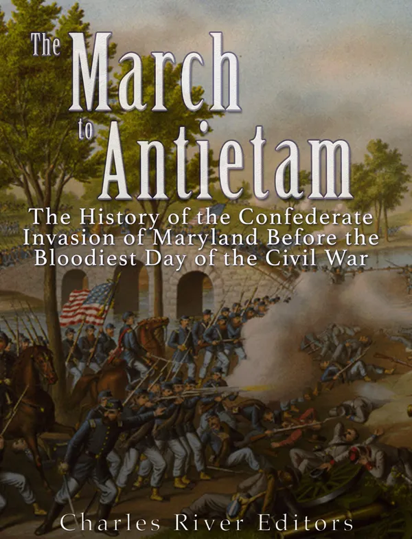 The March to Antietam : The History of the Confederate Invasion of Maryland Before the Bloodiest Day of the Civil War