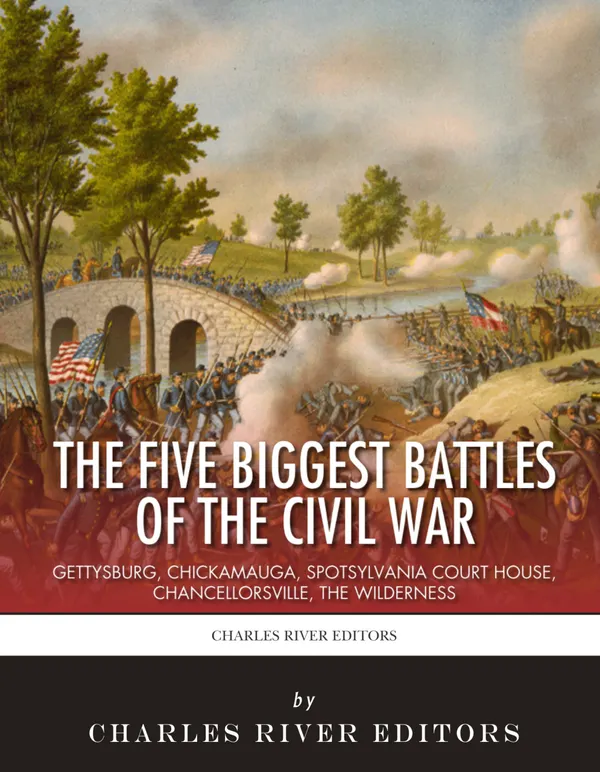 The 5 Biggest Civil War Battles : Gettysburg, Chickamauga, Spotsylvania Court House, Chancellorsville, and The Wilderness