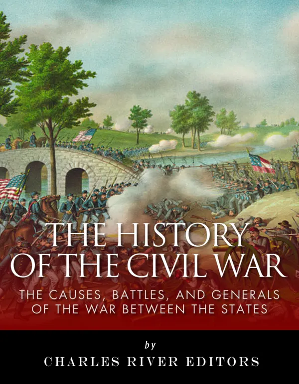 The History of the Civil War : The Causes, Battles, and Generals of the War Between the States