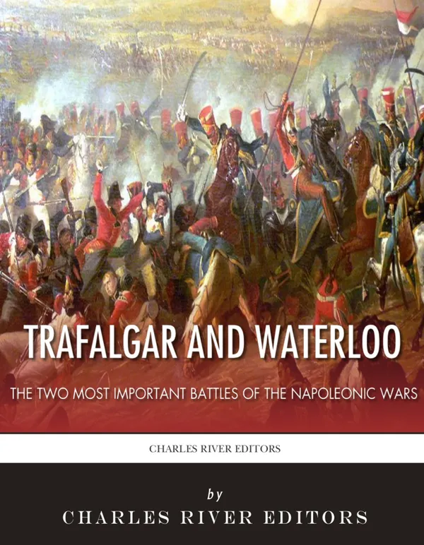 Trafalgar and Waterloo : The Two Most Important Battles of the Napoleonic Wars