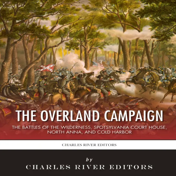 The Overland Campaign : The Battles of the Wilderness, Spotsylvania Court House, North Anna, and Cold Harbor