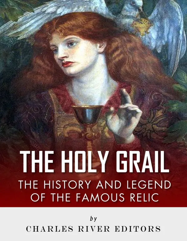 The Holy Grail : The History and Legend of the Famous Relic