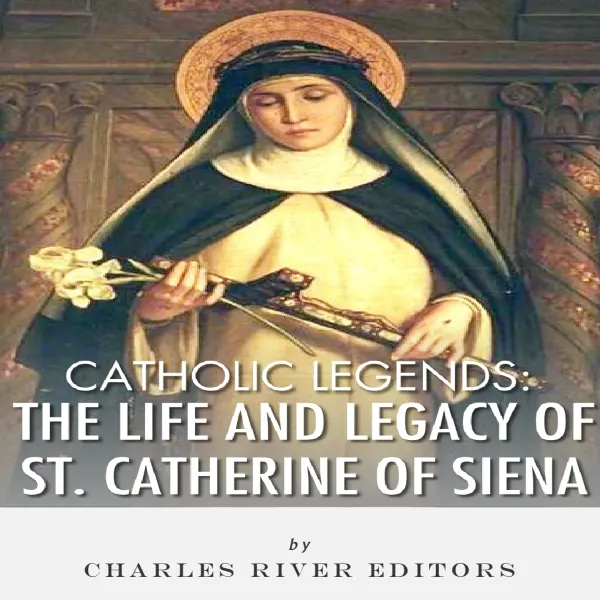 Catholic Legends : The Life and Legacy of St. Catherine of Siena