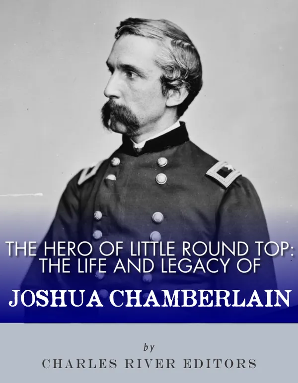 The Hero of Little Round Top : The Life and Legacy of Joshua Chamberlain