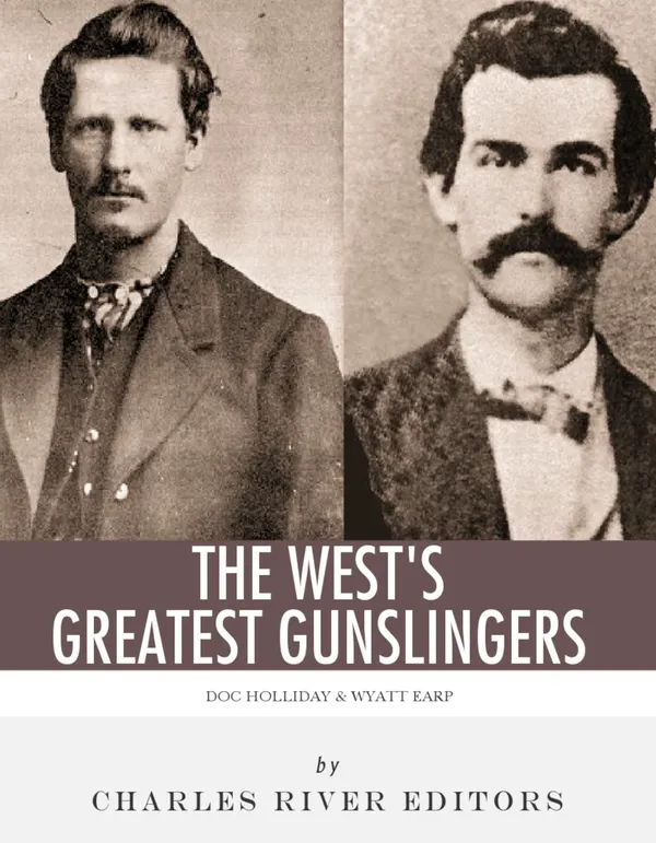 The West’s Greatest Gunslingers : Wyatt Earp & Doc Holliday