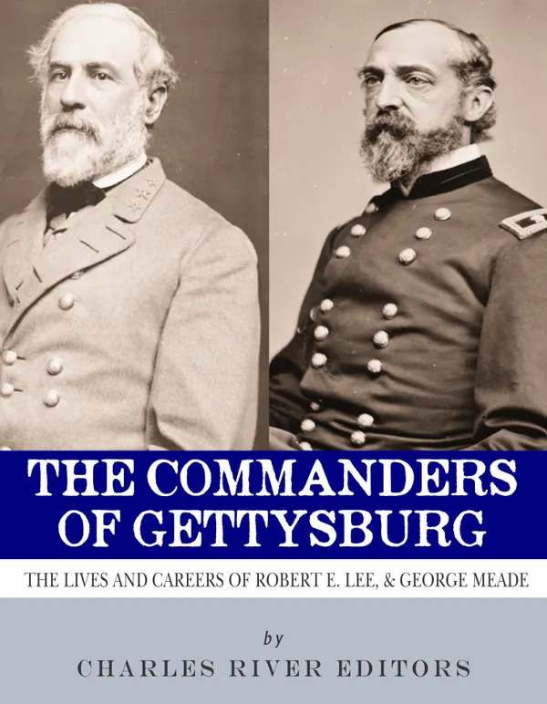 The Commanders of Gettysburg : The Lives and Careers of Robert E. Lee and George G. Meade
