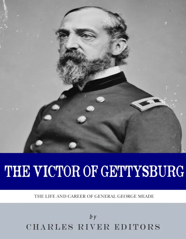 The Victor of Gettysburg : The Life and Career of General George Meade