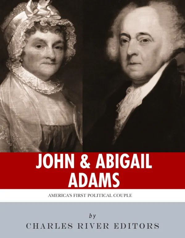 John & Abigail Adams : America’s First Political Couple