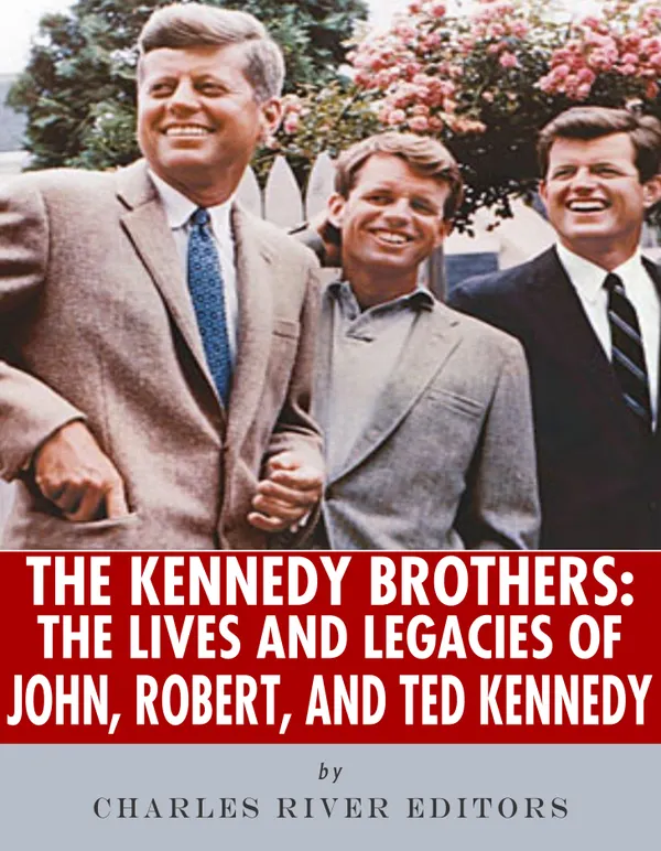 The Kennedy Brothers : The Lives and Legacies of John, Robert, and Ted Kennedy
