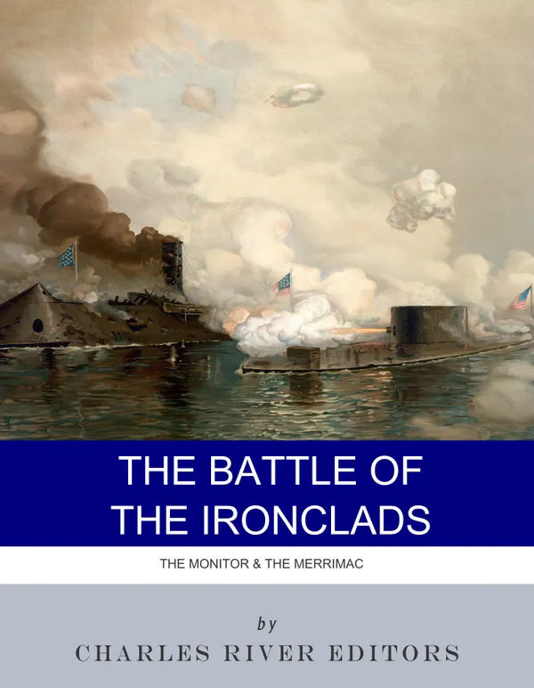 The Battle of the Ironclads : The Monitor & The Merrimac