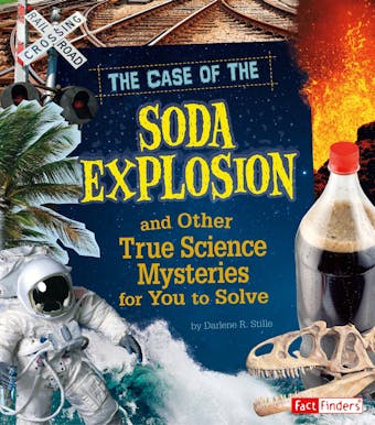The Case of the Soda Explosion and Other True Science Mysteries for You to Solve