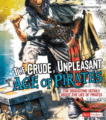 The Crude, Unpleasant Age of Pirates: The Disgusting Details About the Life of Pirates - undefined