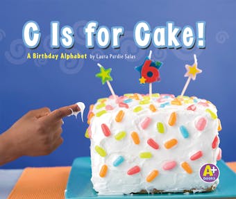 C Is for Cake!: A Birthday Alphabet - Laura Purdie Salas