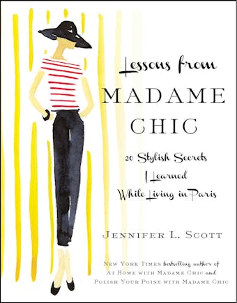 Lessons from Madame Chic: 20 Stylish Secrets I Learned While Living in Paris - Jennifer L. Scott