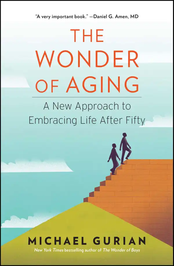 The Wonder of Aging : A New Approach to Embracing Life After Fifty