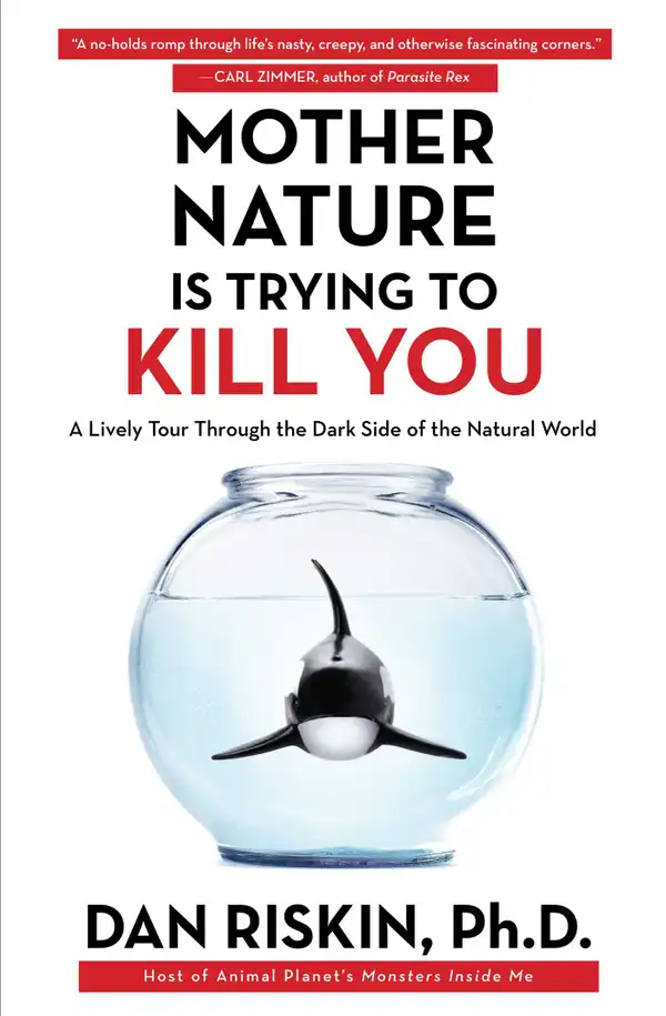 Mother Nature Is Trying to Kill You : A Lively Tour Through the Dark Side of the Natural World