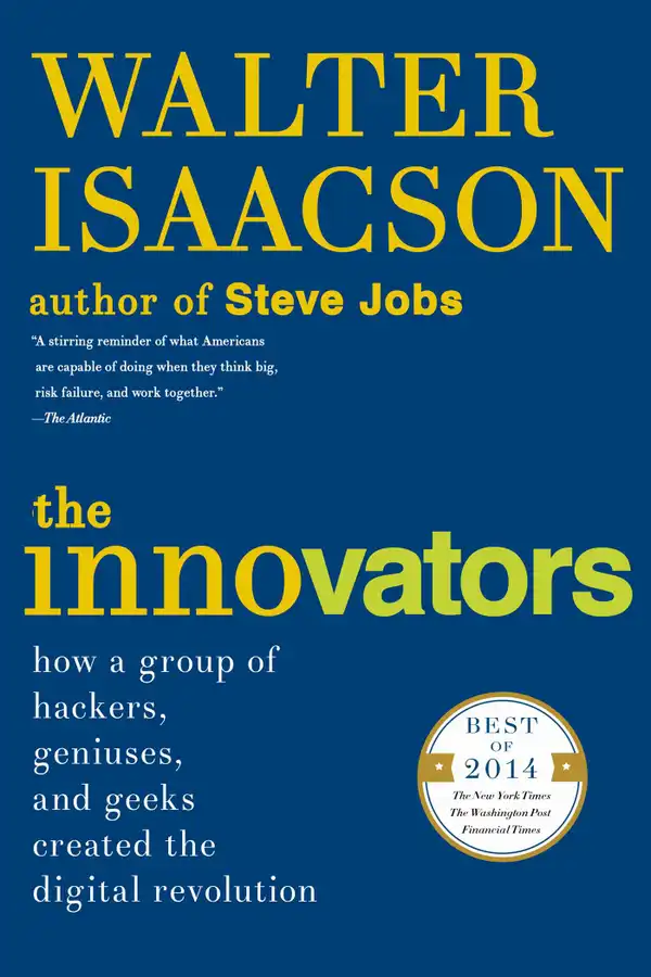 The Innovators : How a Group of Hackers, Geniuses, and Geeks Created the Digital Revolution