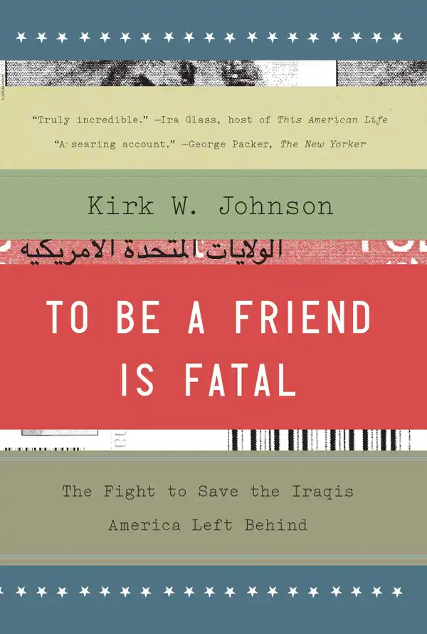 To Be a Friend Is Fatal : The Fight to Save the Iraqis America Left Behind