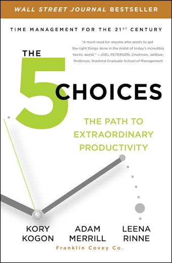 The 5 Choices: The Path to Extraordinary Productivity - Leena Rinne, Adam Merrill, Kory Kogon