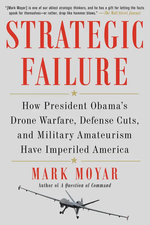 Strategic Failure: How President Obama's Drone Warfare, Defense Cuts, and Military Amateurism Have Imperiled America