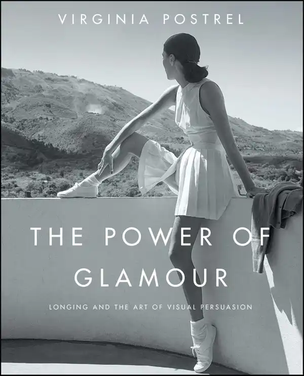 The Power of Glamour : Longing and the Art of Visual Persuasion
