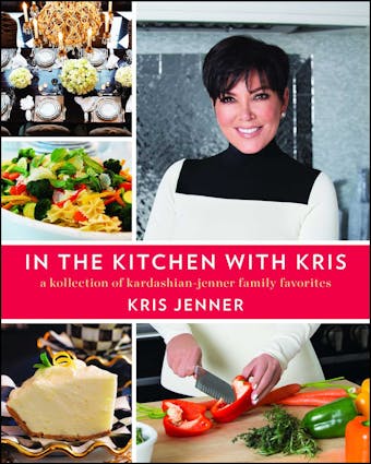 In the Kitchen with Kris: A Kollection of Kardashian-Jenner Family Favorites - Kris Jenner