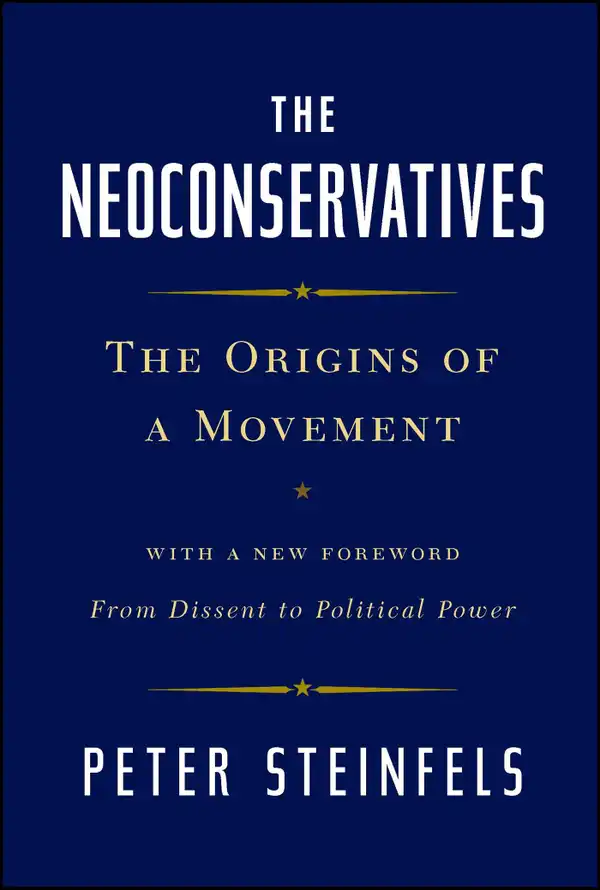 The Neoconservatives : The Origins of a Movement: With a New Foreword, From Dissent to Political Power