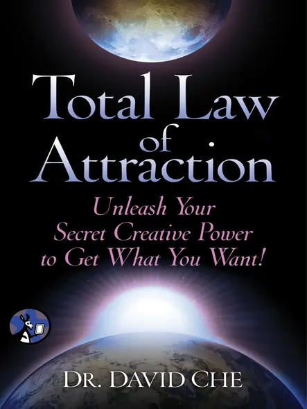 Total Law Of Attraction : Unleash Your Secret Creative Power To Get What You Want!