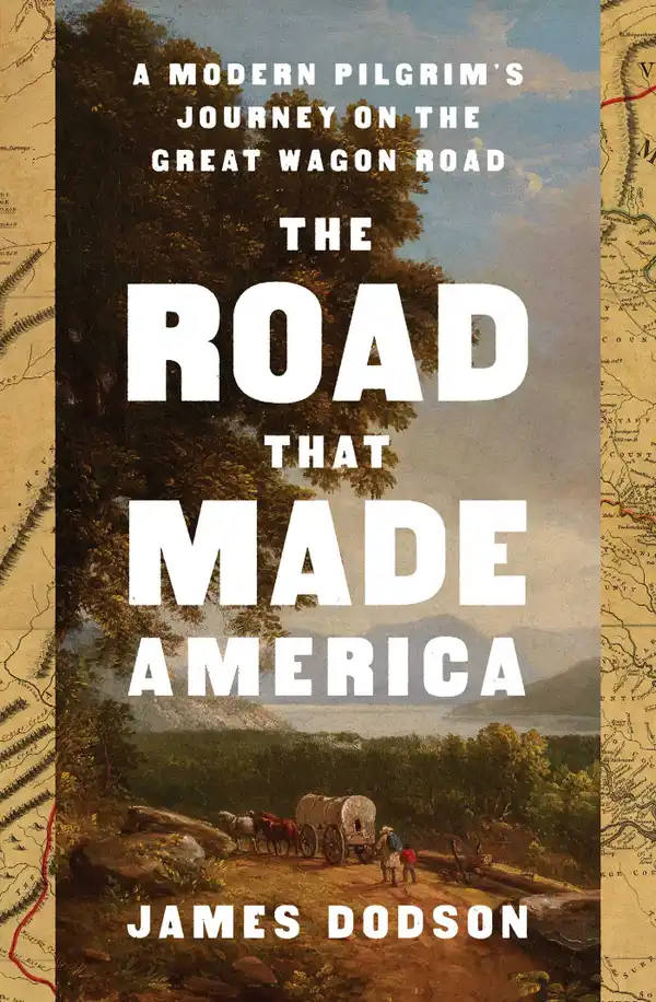 The Road That Made America : A Modern Pilgrim's Journey on the Great Wagon Road