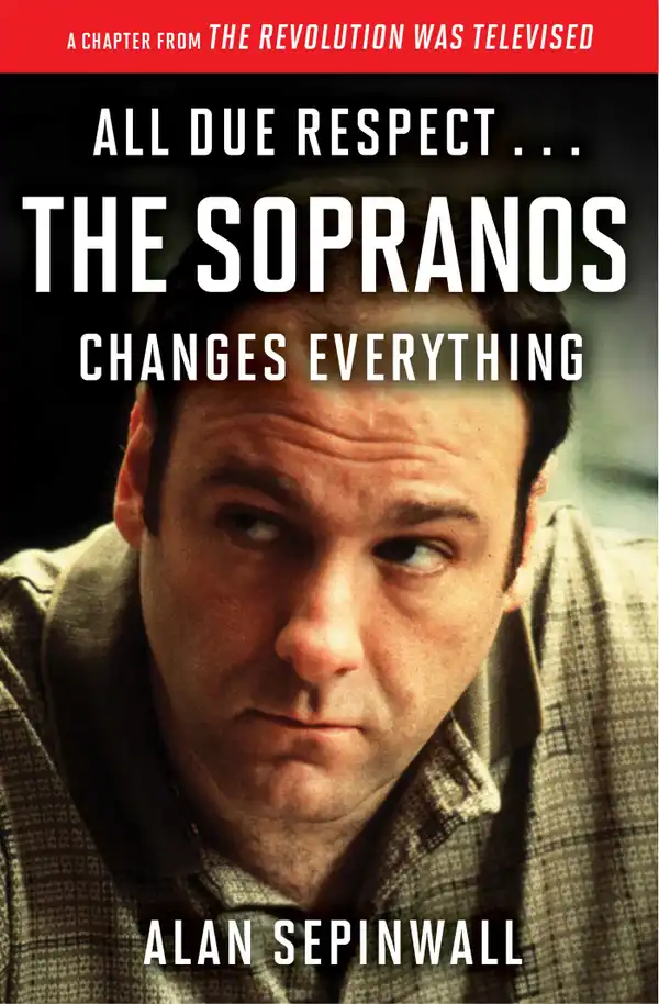 All Due Respect . . . The Sopranos Changes Everything : A Chapter From The Revolution Was Televised by Alan Sepinwall