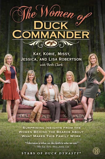 The Women of Duck Commander: Surprising Insights from the Women Behind the Beards About What Makes This Family Work - undefined