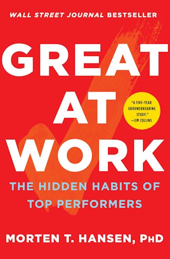 Great at Work: The Hidden Habits of Top Performers - Morten T. Hansen