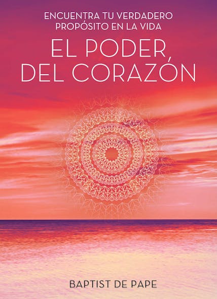 El Poder Del Corazón (The Power Of The Heart Spanish Edition) : Encuentra Tu Verdadero Propósito En La Vida