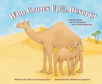 Who Grows Up in the Desert?: A Book About Desert Animals and Their Offspring - undefined