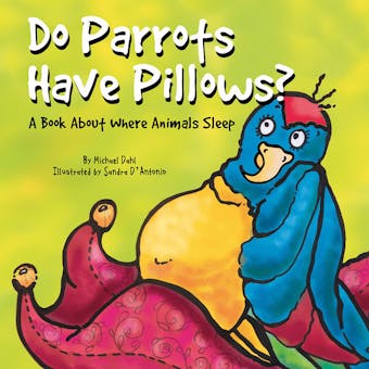 Do Parrots Have Pillows?: A Book About Where Animals Sleep