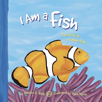 I Am a Fish: The Life of a Clown Fish - undefined