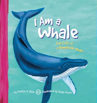 I Am a Whale: The Life of a Humpback Whale - Darlene Stille