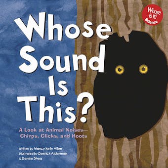 Whose Sound Is This?: A Look at Animal Noises - Chirps, Clicks, and Hoots - undefined