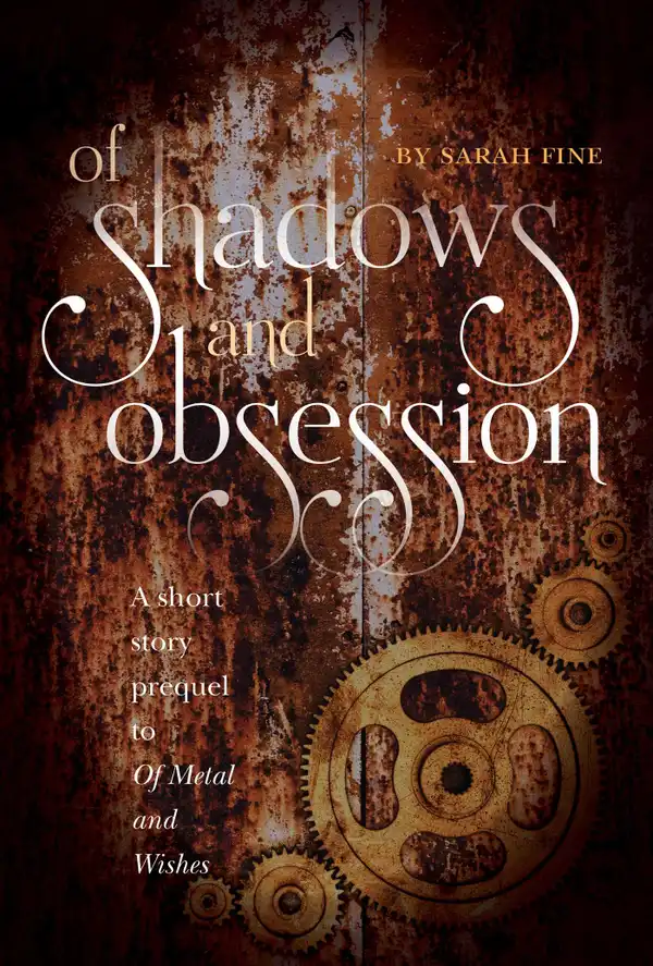 Of Shadows and Obsession : A Short Story Prequel to Of Metal and Wishes