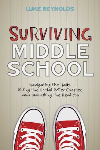 Surviving Middle School: Navigating the Halls, Riding the Social Roller Coaster, and Unmasking the Real You - Luke Reynolds