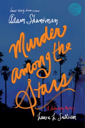 Murder among the Stars: A Lulu Kelly Mystery - Adam Shankman, Laura L. Sullivan