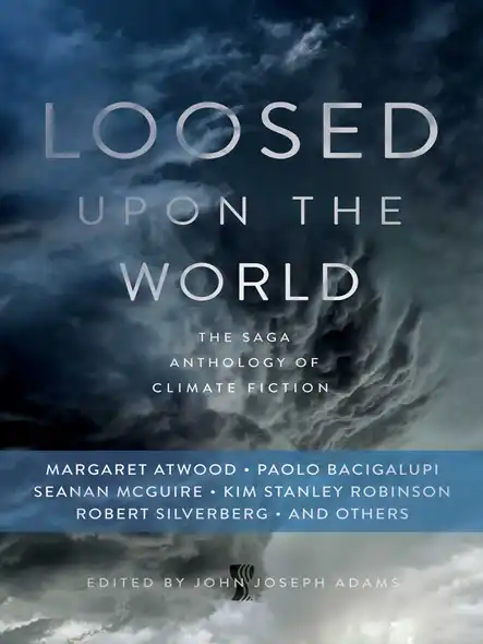 Loosed Upon The World : The Saga Anthology Of Climate Fiction