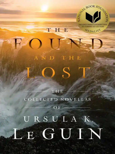The Found And The Lost : The Collected Novellas Of Ursula K. Le Guin