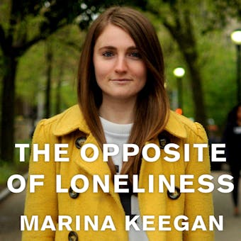 The Opposite of Loneliness: Essays and Stories - Marina Keegan
