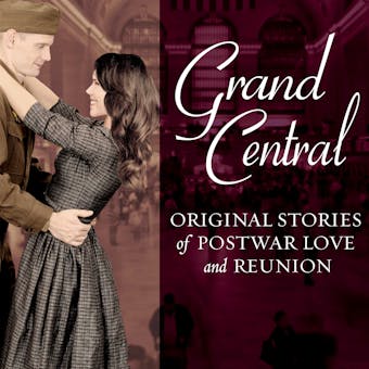 Grand Central: Original Stories of Postwar Love and Reunion - Sarah McCoy, Karen White, Sarah Jio, Jenna Blum, Melanie Benjamin