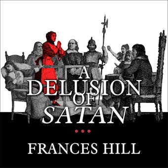 A Delusion of Satan: The Full Story of the Salem Witch Trials - Frances Hill