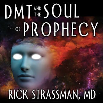 DMT and the Soul of Prophecy: A New Science of Spiritual Revelation in the Hebrew Bible - MD